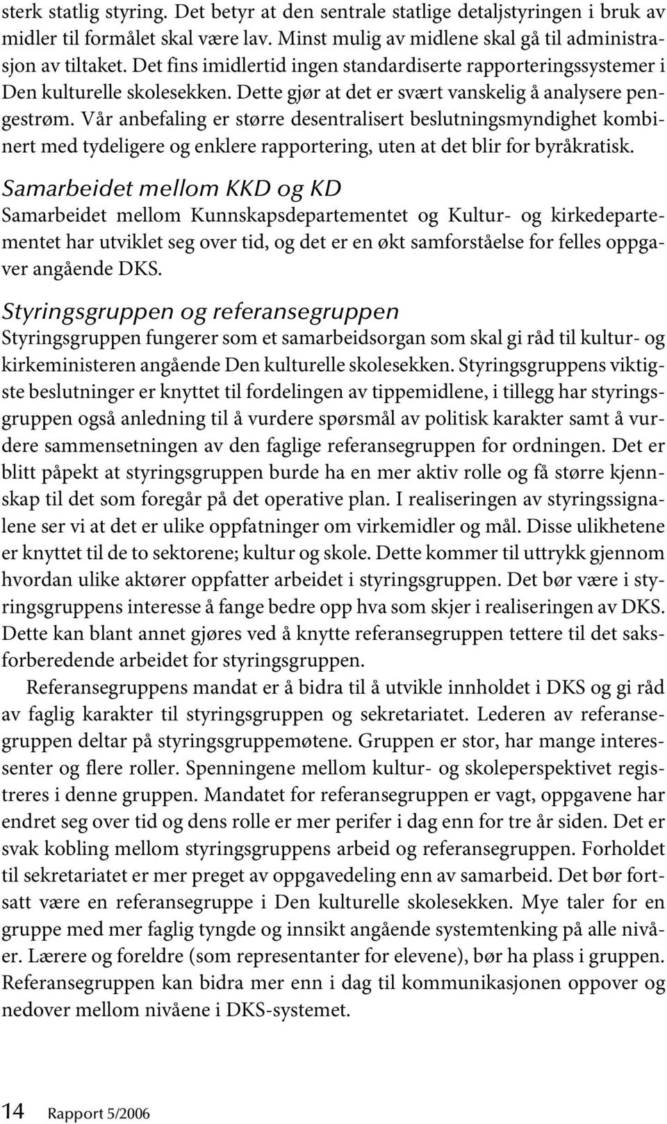 Vår anbefaling er større desentralisert beslutningsmyndighet kombinert med tydeligere og enklere rapportering, uten at det blir for byråkratisk.