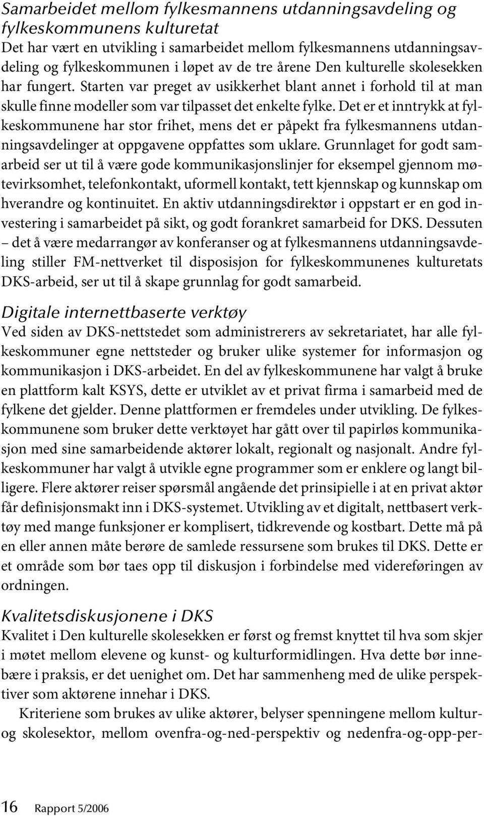 Det er et inntrykk at fylkeskommunene har stor frihet, mens det er påpekt fra fylkesmannens utdanningsavdelinger at oppgavene oppfattes som uklare.