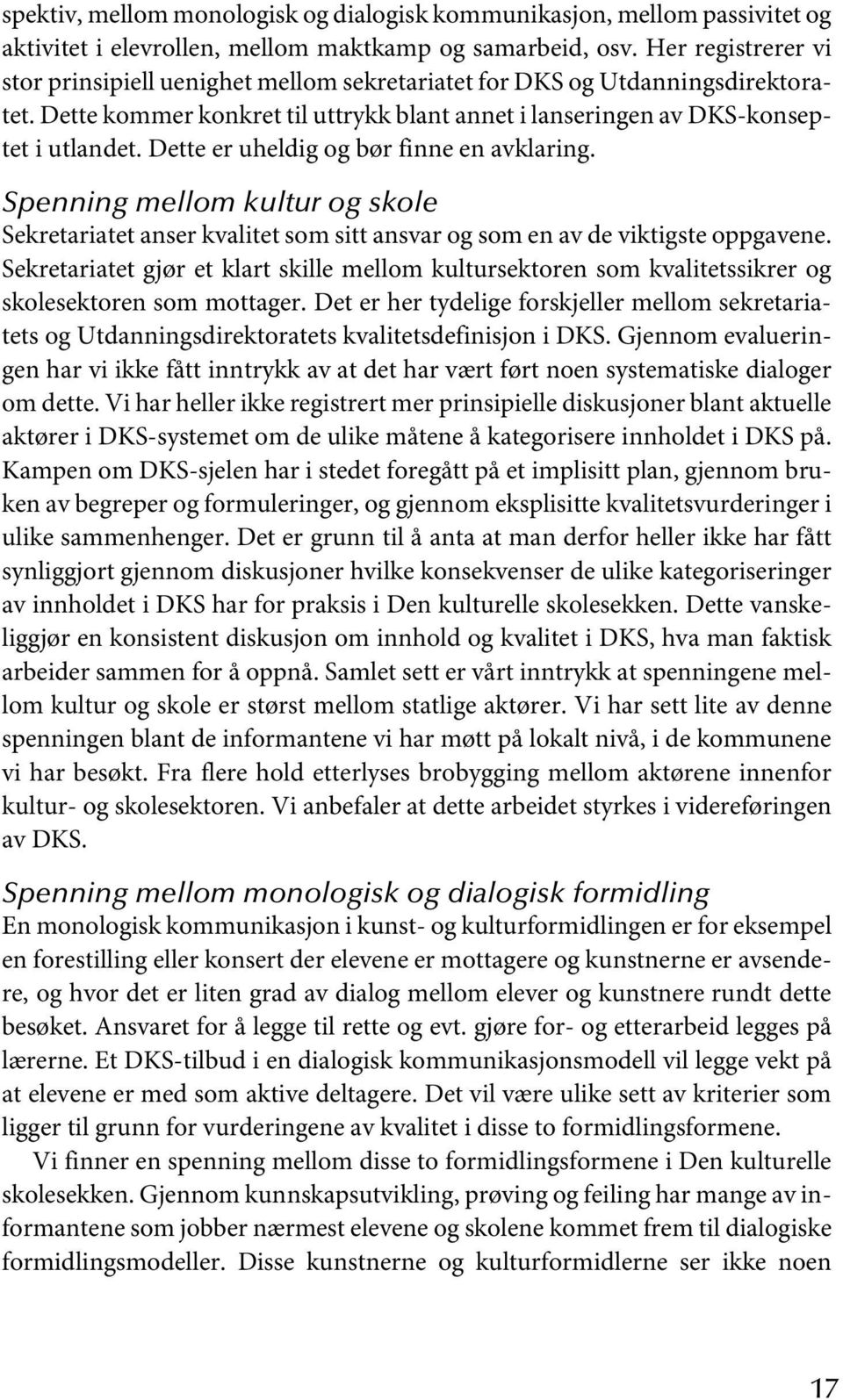 Dette er uheldig og bør finne en avklaring. Spenning mellom kultur og skole Sekretariatet anser kvalitet som sitt ansvar og som en av de viktigste oppgavene.