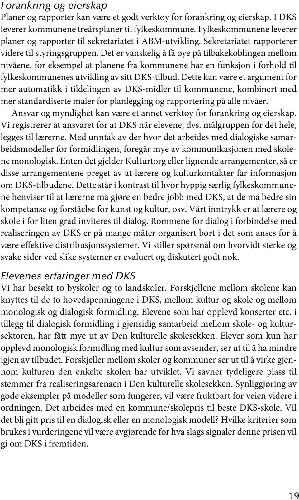 Det er vanskelig å få øye på tilbakekoblingen mellom nivåene, for eksempel at planene fra kommunene har en funksjon i forhold til fylkeskommunenes utvikling av sitt DKS-tilbud.