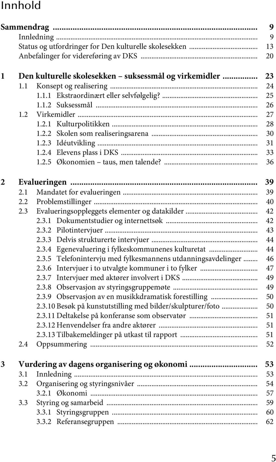 .. 30 1.2.3 Idéutvikling... 31 1.2.4 Elevens plass i DKS... 33 1.2.5 Økonomien taus, men talende?... 36 2 Evalueringen... 39 2.1 Mandatet for evalueringen... 39 2.2 Problemstillinger... 40 2.