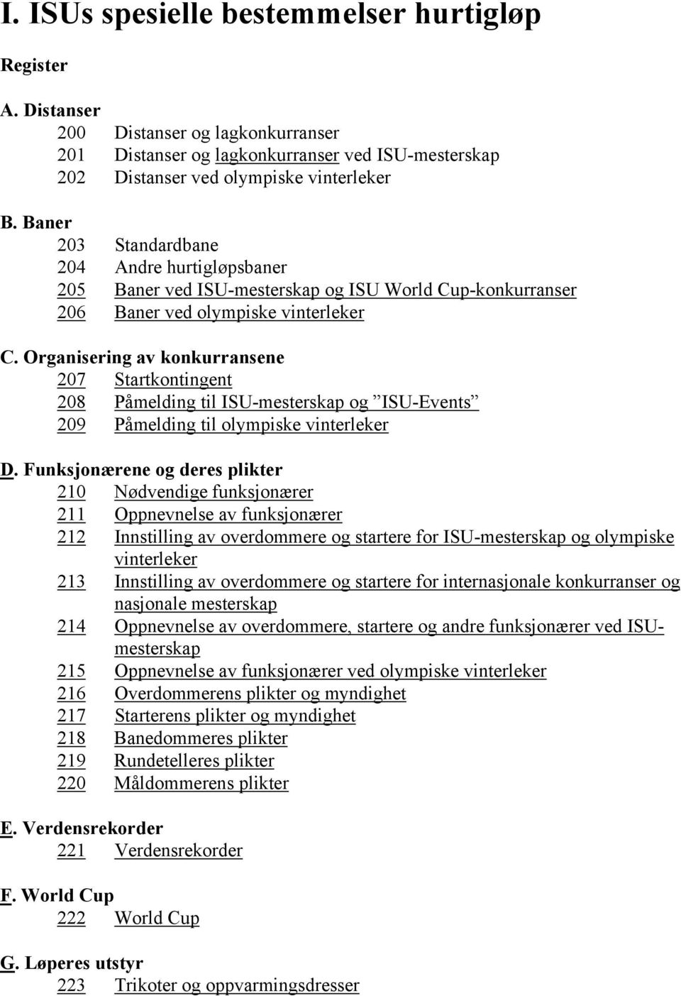 Organisering av konkurransene 207 Startkontingent 208 Påmelding til ISU-mesterskap og ISU-Events 209 Påmelding til olympiske vinterleker D.