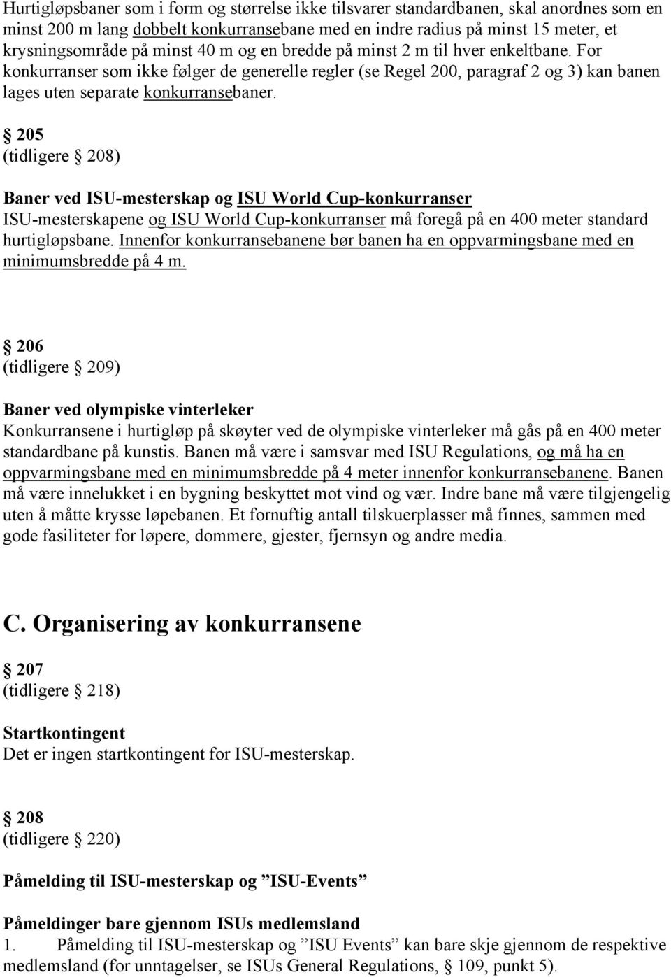 205 (tidligere 208) Baner ved ISU-mesterskap og ISU World Cup-konkurranser ISU-mesterskapene og ISU World Cup-konkurranser må foregå på en 400 meter standard hurtigløpsbane.