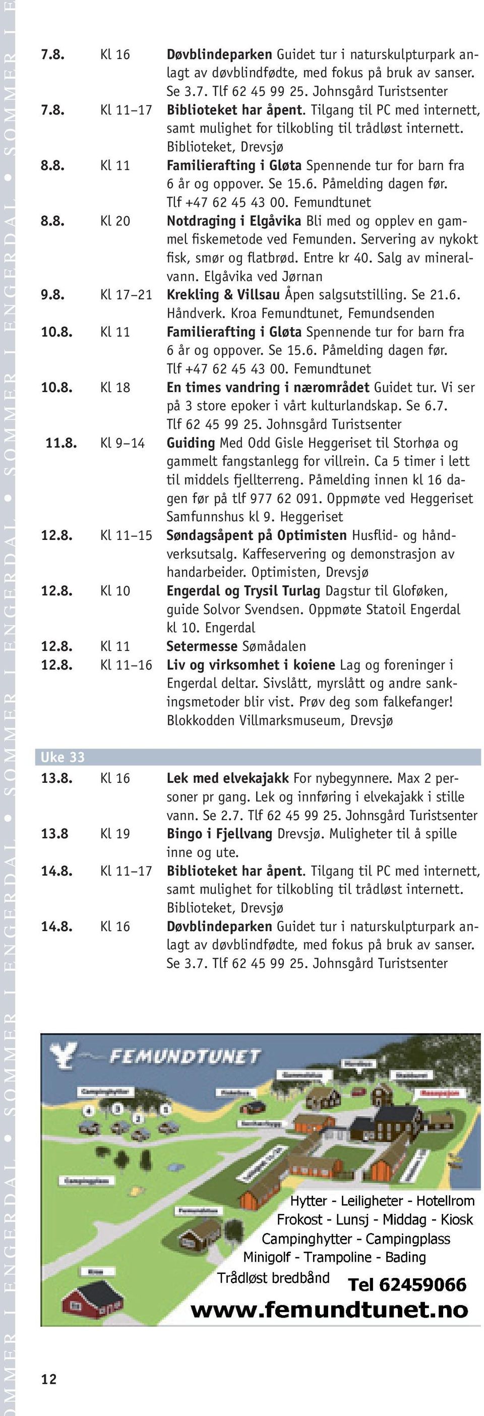 Servering av nykokt fisk, smør og flatbrød. Entre kr 40. Salg av mineralvann. Elgåvika ved Jørnan 9.8. Kl 17 21 Krekling & Villsau Åpen salgsutstilling. Se 21.6. 10.8. Kl 11 Familierafting i Gløta Spennende tur for barn fra 10.