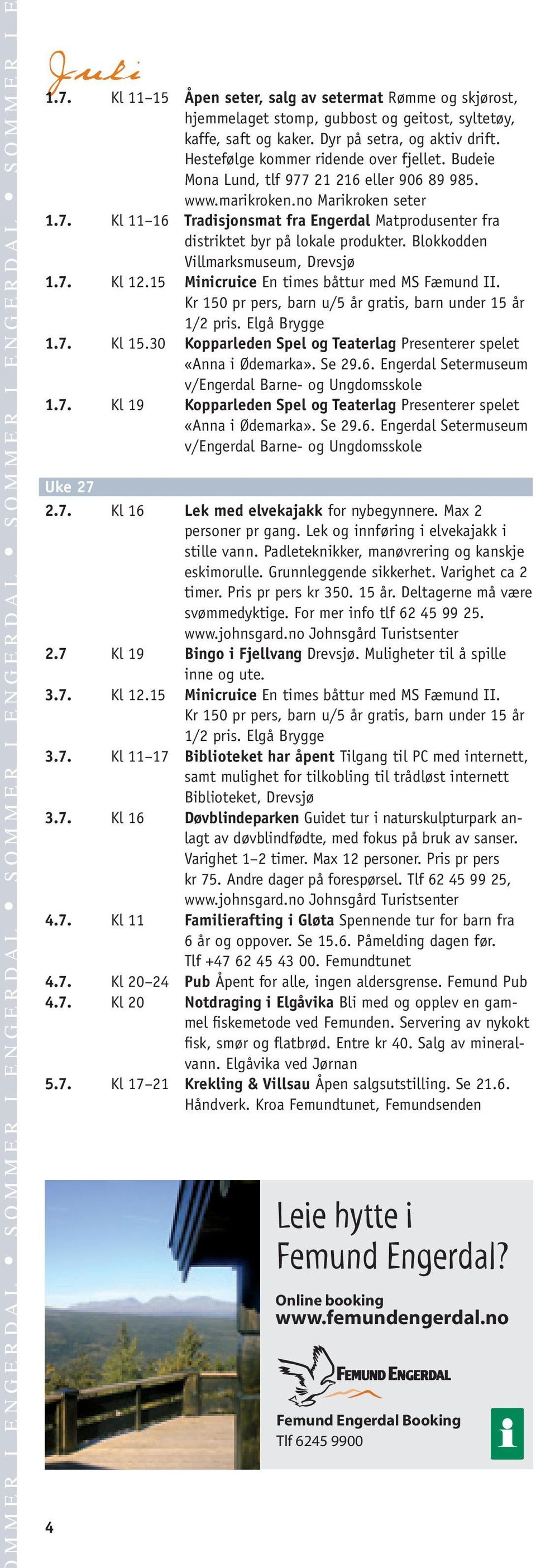 Blokkodden Villmarksmuseum, Drevsjø 1.7. Kl 12.15 Minicruice En times båttur med MS Fæmund II. Kr 150 pr pers, barn u/5 år gratis, barn under 15 år 1.7. Kl 15.