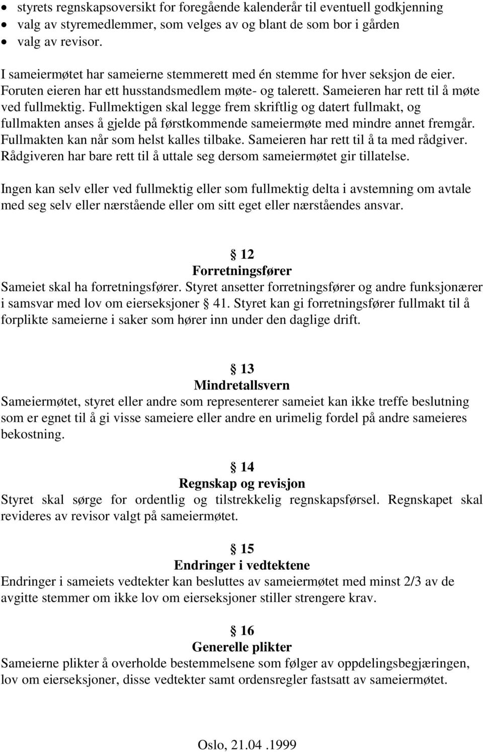 Fullmektigen skal legge frem skriftlig og datert fullmakt, og fullmakten anses å gjelde på førstkommende sameiermøte med mindre annet fremgår. Fullmakten kan når som helst kalles tilbake.