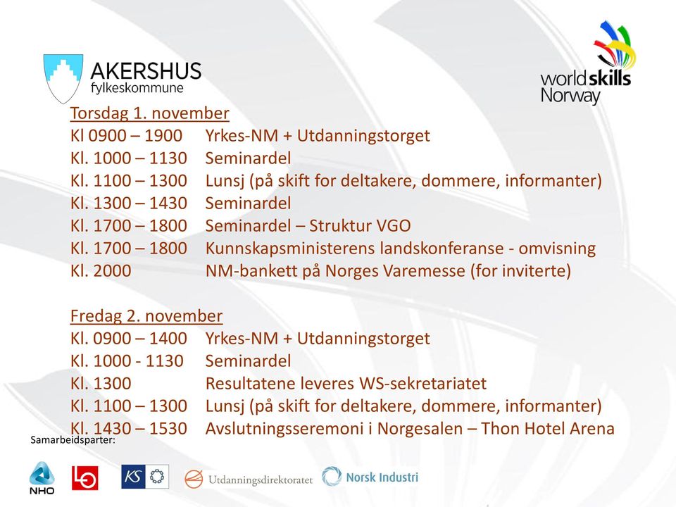 1700 1800 Kunnskapsministerens landskonferanse - omvisning Kl. 2000 NM-bankett på Norges Varemesse (for inviterte) Fredag 2. november Kl.