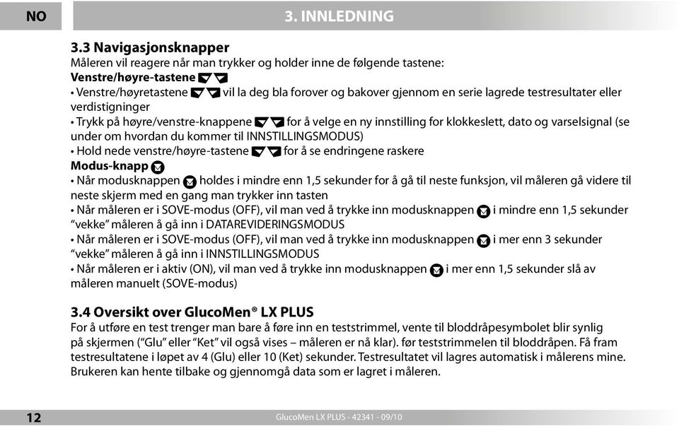 testresultater eller verdistigninger Trykk på høyre/venstre-knappene for å velge en ny innstilling for klokkeslett, dato og varselsignal (se under om hvordan du kommer til INNSTILLINGSMODUS) Hold