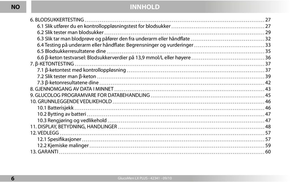 6 β-keton testvarsel: Blodsukkerverdier på 13,9 mmol/l eller høyere 36 7. β-ketontesting 37 7.1 β-ketontest med kontrolloppløsning 37 7.2 Slik tester man β-keton 39 7.3 β-ketonresultatene dine 42 8.