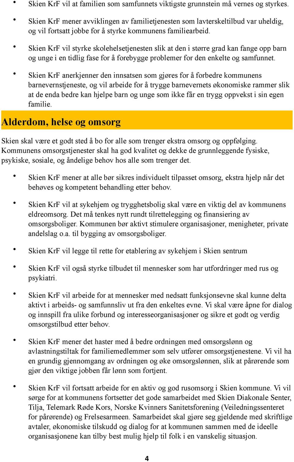 Skien KrF vil styrke skolehelsetjenesten slik at den i større grad kan fange opp barn og unge i en tidlig fase for å forebygge problemer for den enkelte og samfunnet.