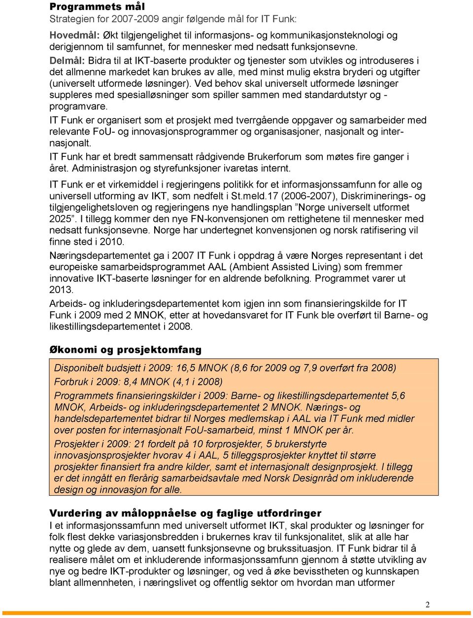 Delmål: Bidra til at IKT-baserte produkter og tjenester som utvikles og introduseres i det allmenne markedet kan brukes av alle, med minst mulig ekstra bryderi og utgifter (universelt utformede