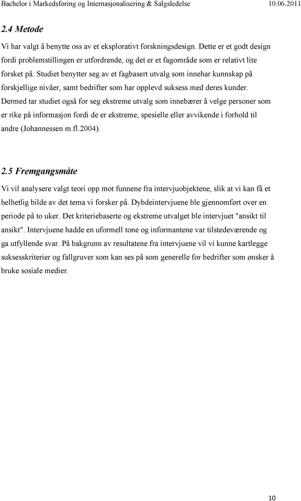 Dermed tar studiet også for seg ekstreme utvalg som innebærer å velge personer som er rike på informasjon fordi de er ekstreme, spesielle eller avvikende i forhold til andre (Johannessen m.fl.2004).