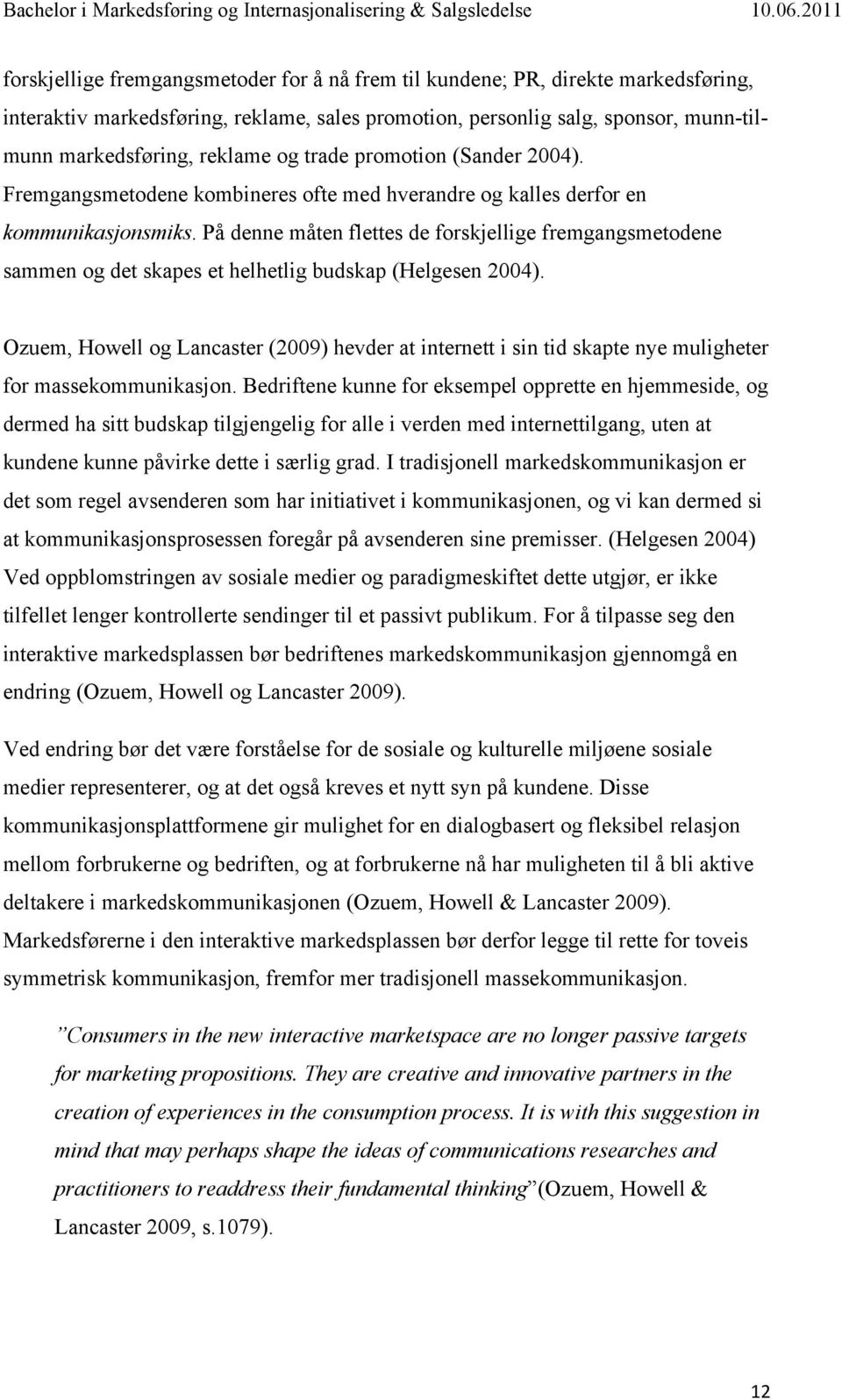 På denne måten flettes de forskjellige fremgangsmetodene sammen og det skapes et helhetlig budskap (Helgesen 2004).