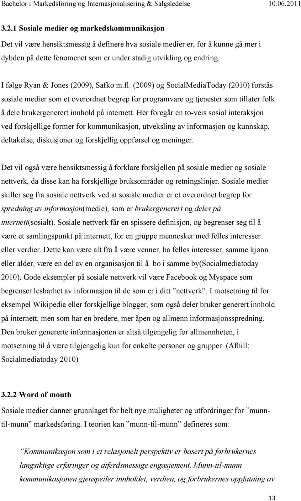 (2009) og SocialMediaToday (2010) forstås sosiale medier som et overordnet begrep for programvare og tjenester som tillater folk å dele brukergenerert innhold på internett.