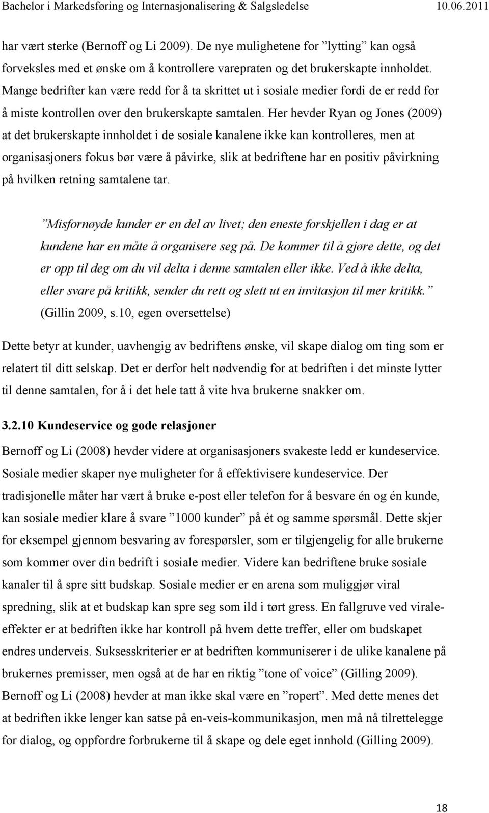 Her hevder Ryan og Jones (2009) at det brukerskapte innholdet i de sosiale kanalene ikke kan kontrolleres, men at organisasjoners fokus bør være å påvirke, slik at bedriftene har en positiv