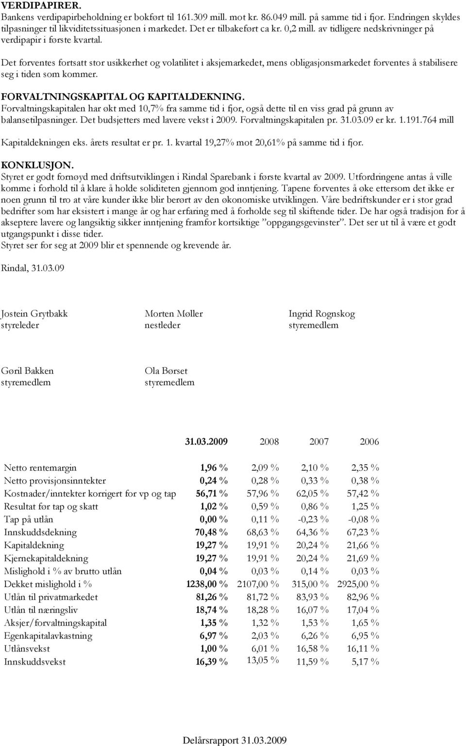 Det forventes fortsatt stor usikkerhet og volatilitet i aksjemarkedet, mens obligasjonsmarkedet forventes å stabilisere seg i tiden som kommer. FORVALTNINGSKAPITAL OG KAPITALDEKNING.