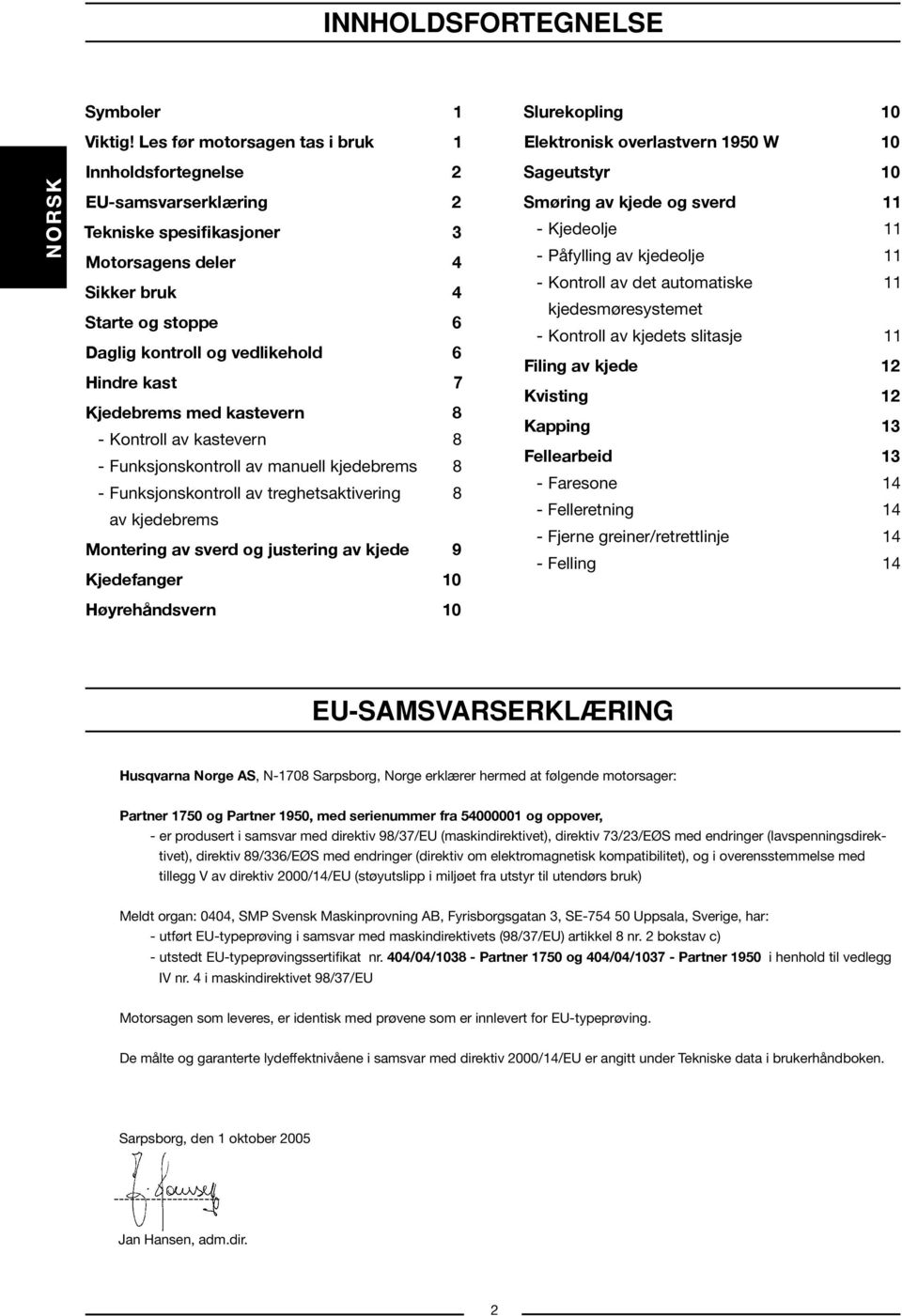 stoppe 6 Daglig kontroll og vedlikehold 6 Hindre kast 7 Kjedebrems med kastevern 8 - Kontroll av kastevern 8 - Funksjonskontroll av manuell kjedebrems 8 - Funksjonskontroll av treghetsaktivering 8 av