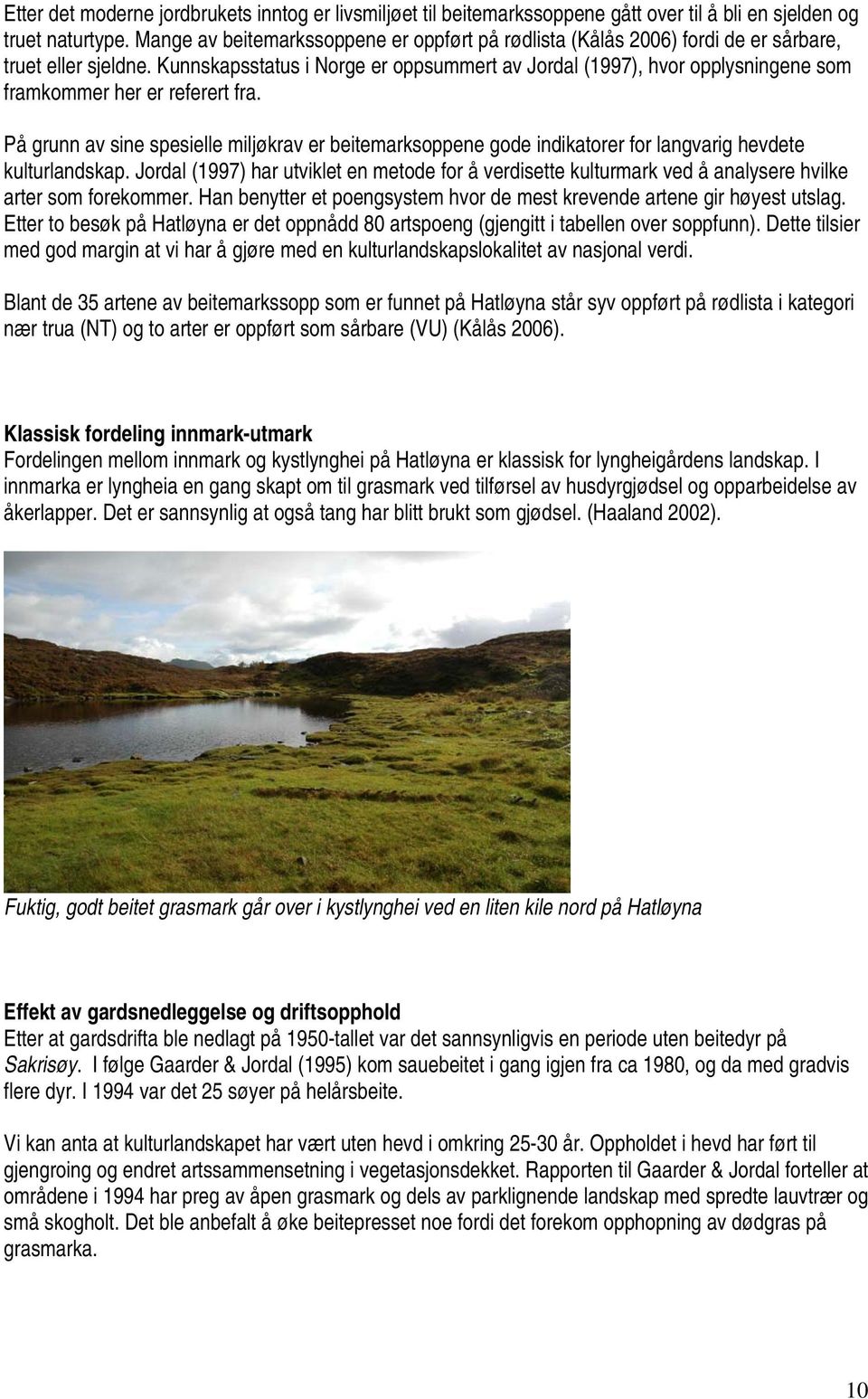 Kunnskapsstatus i Norge er oppsummert av Jordal (1997), hvor opplysningene som framkommer her er referert fra.