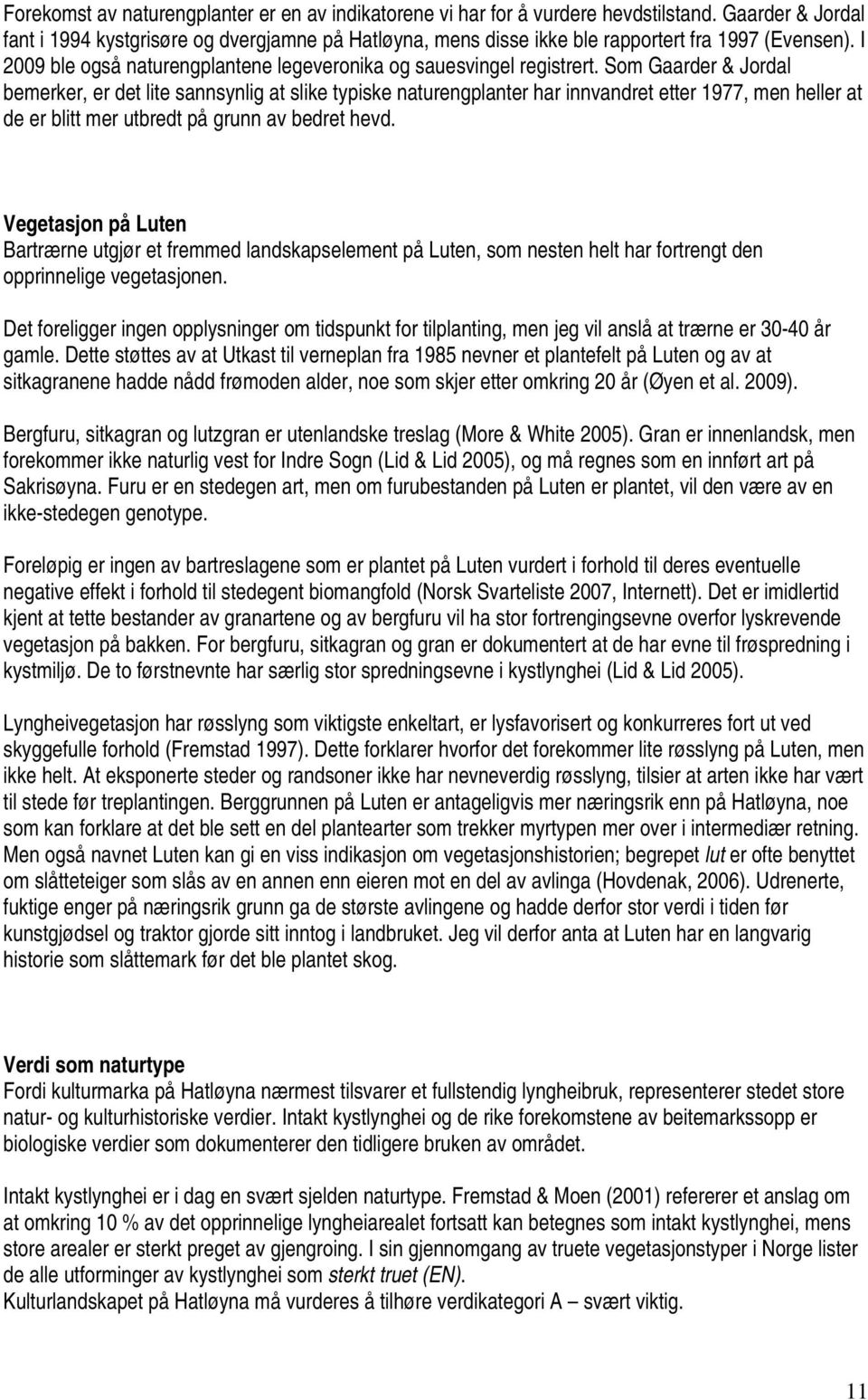 Som Gaarder & Jordal bemerker, er det lite sannsynlig at slike typiske naturengplanter har innvandret etter 1977, men heller at de er blitt mer utbredt på grunn av bedret hevd.