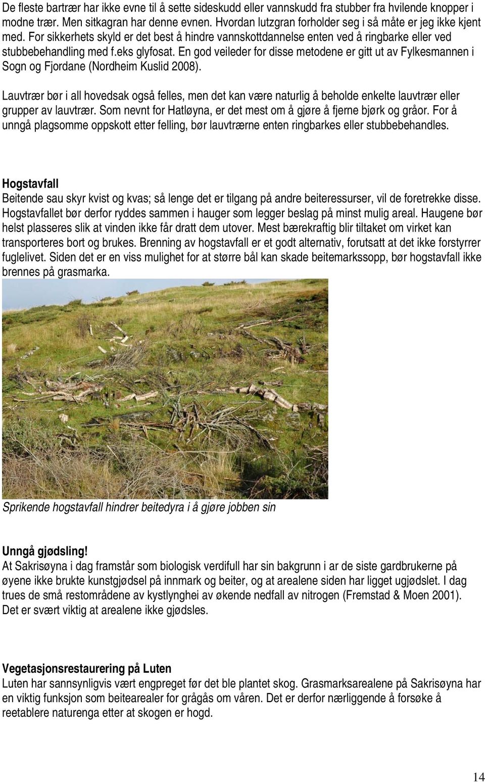 En god veileder for disse metodene er gitt ut av Fylkesmannen i Sogn og Fjordane (Nordheim Kuslid 2008).