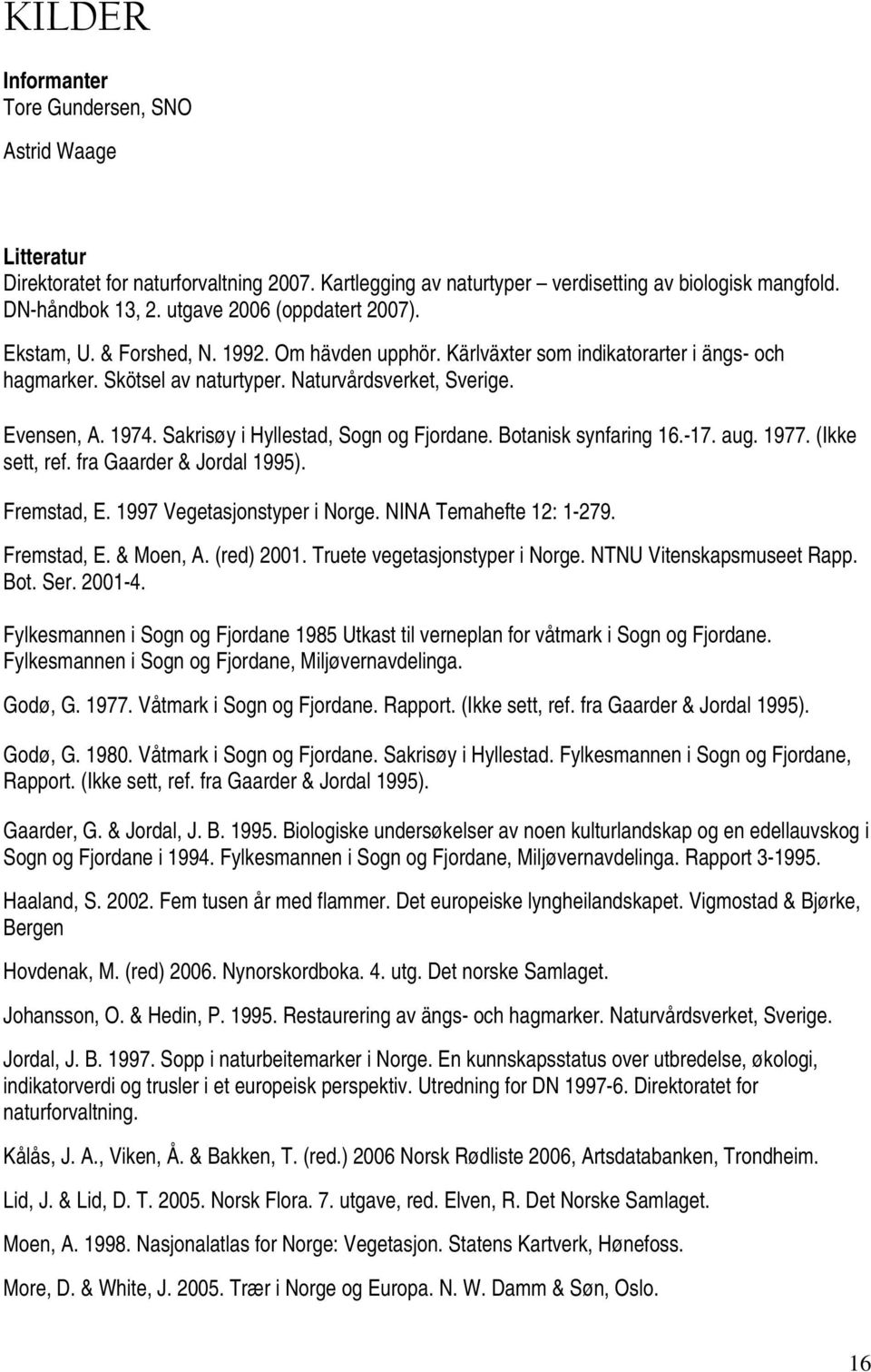 Sakrisøy i Hyllestad, Sogn og Fjordane. Botanisk synfaring 16.-17. aug. 1977. (Ikke sett, ref. fra Gaarder & Jordal 1995). Fremstad, E. 1997 Vegetasjonstyper i Norge. NINA Temahefte 12: 1-279.