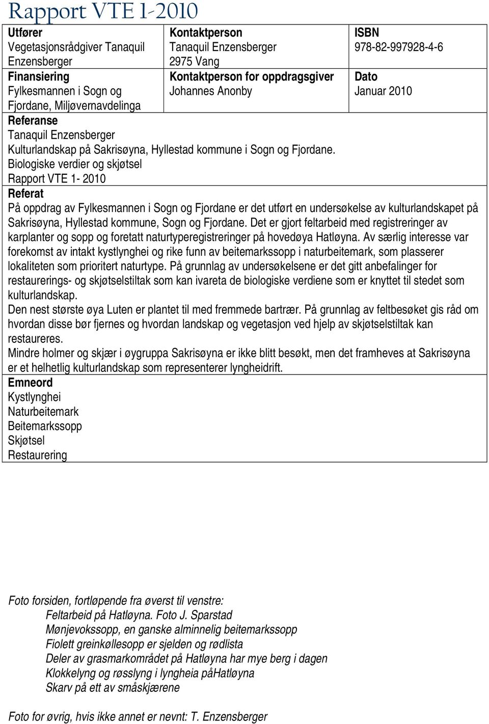 Biologiske verdier og skjøtsel Rapport VTE 1-2010 Referat På oppdrag av Fylkesmannen i Sogn og Fjordane er det utført en undersøkelse av kulturlandskapet på Sakrisøyna, Hyllestad kommune, Sogn og