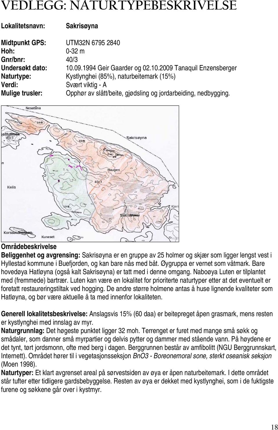 2009 Tanaquil Enzensberger Naturtype: Kystlynghei (85%), naturbeitemark (15%) Verdi: Svært viktig - A Mulige trusler: Opphør av slått/beite, gjødsling og jordarbeiding, nedbygging.