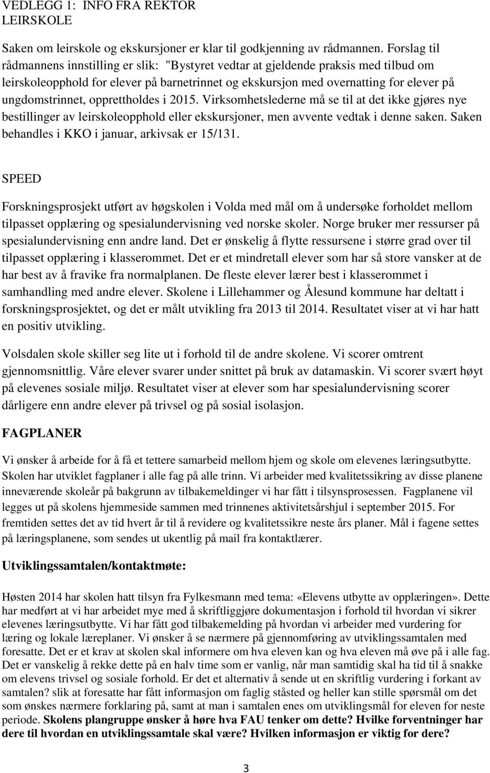 opprettholdes i 2015. Virksomhetslederne må se til at det ikke gjøres nye bestillinger av leirskoleopphold eller ekskursjoner, men avvente vedtak i denne saken.