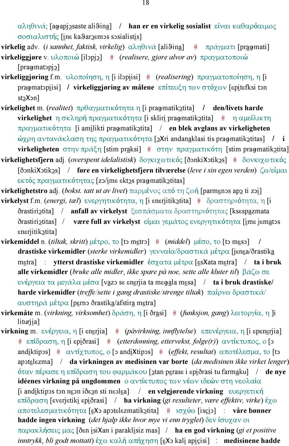 ti] virkeliggjøre v. υλοποιώ [ilǥpjǥ] # (realisere, gjøre alvor av) πραγµατοποιώ [praǅma