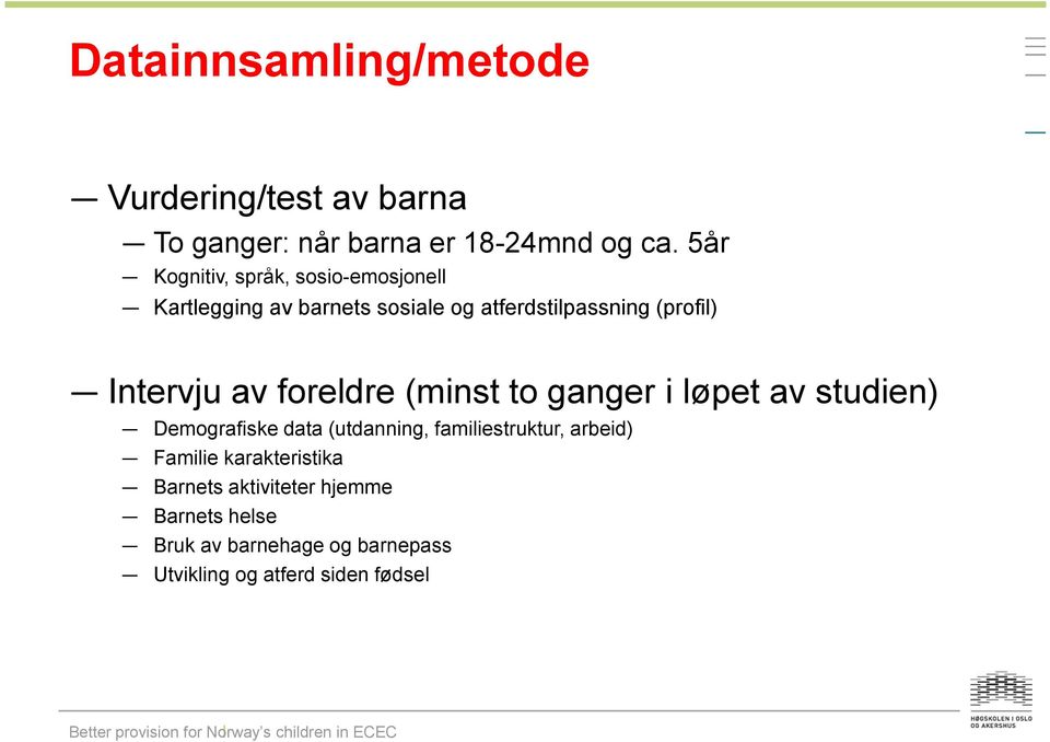 Intervju av foreldre (minst to ganger i løpet av studien) Demografiske data (utdanning, familiestruktur,