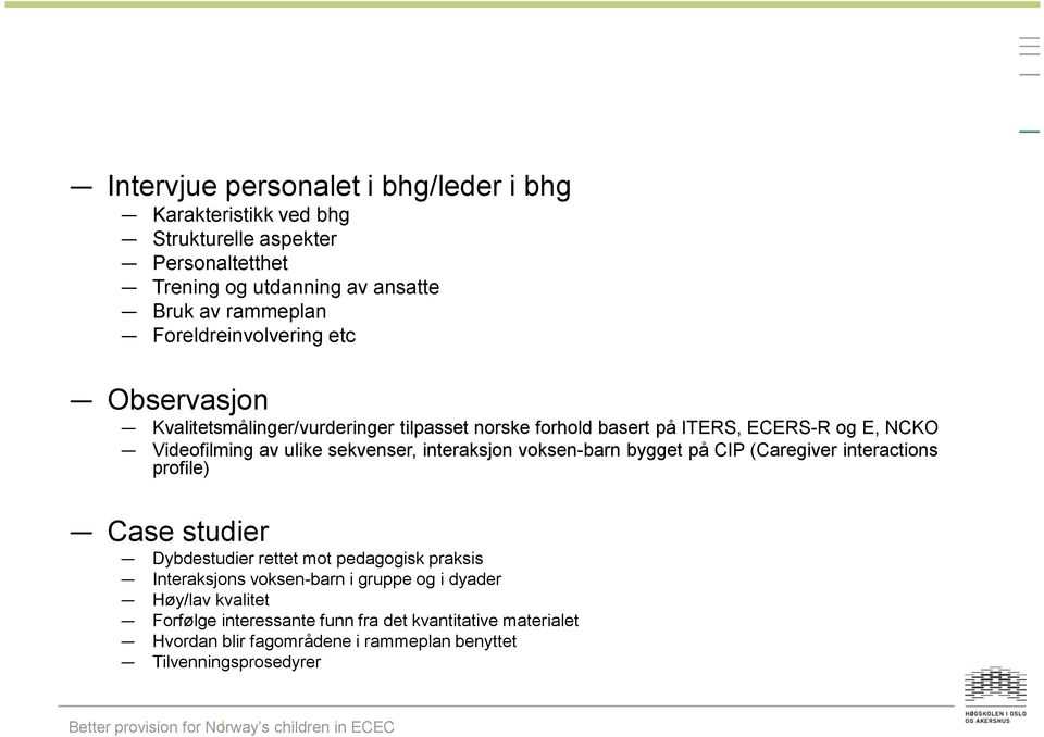 sekvenser, interaksjon voksen-barn bygget på CIP (Caregiver interactions profile) Case studier Dybdestudier rettet mot pedagogisk praksis Interaksjons