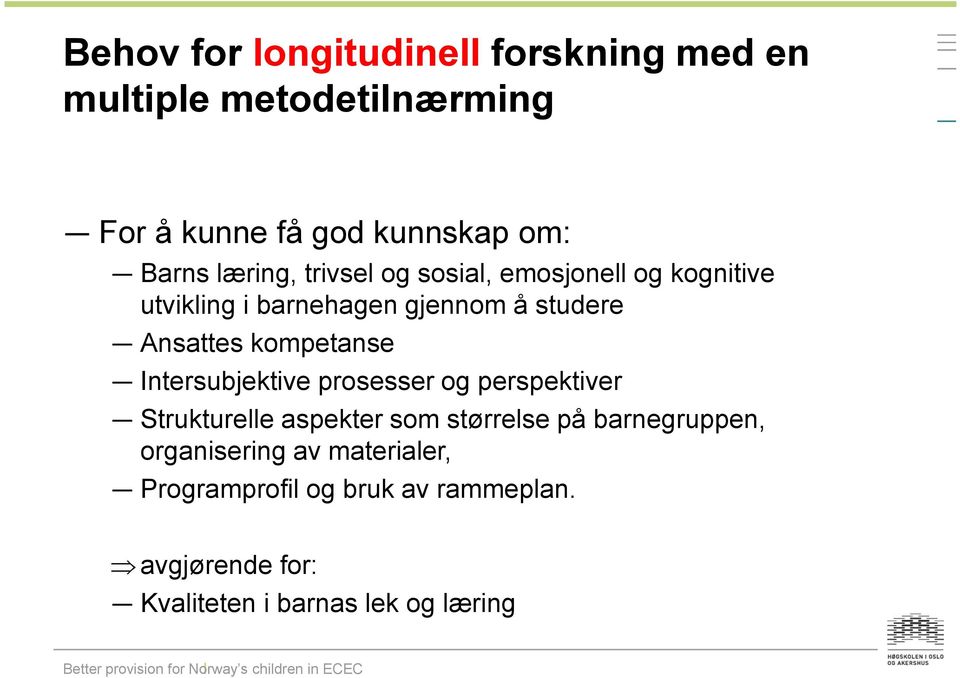 kompetanse Intersubjektive prosesser og perspektiver Strukturelle aspekter som størrelse på barnegruppen,