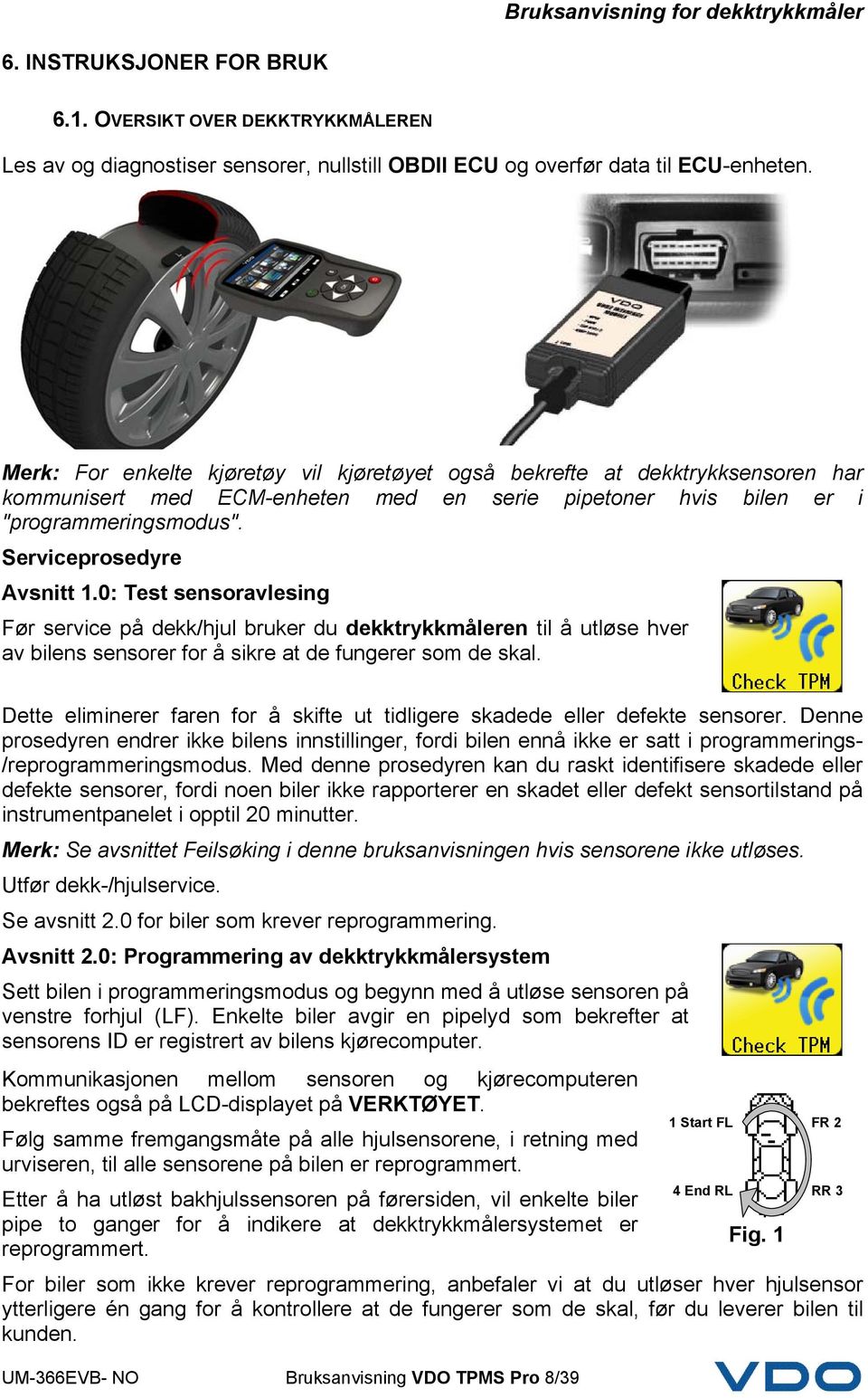 0: Test sensoravlesing Før service på dekk/hjul bruker du dekktrykkmåleren til å utløse hver av bilens sensorer for å sikre at de fungerer som de skal.