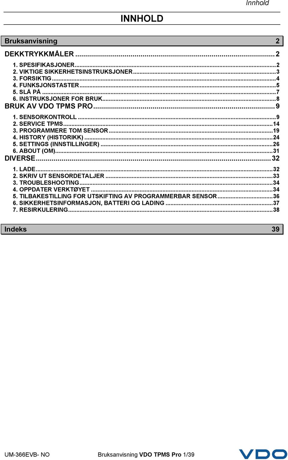 SETTINGS (INNSTILLINGER)...26 6. ABOUT (OM)...31 DIVERSE...32 1. LADE...32 2. SKRIV UT SENSORDETALJER...33 3. TROUBLESHOOTING...34 4. OPPDATER VERKTØYET...34 5.