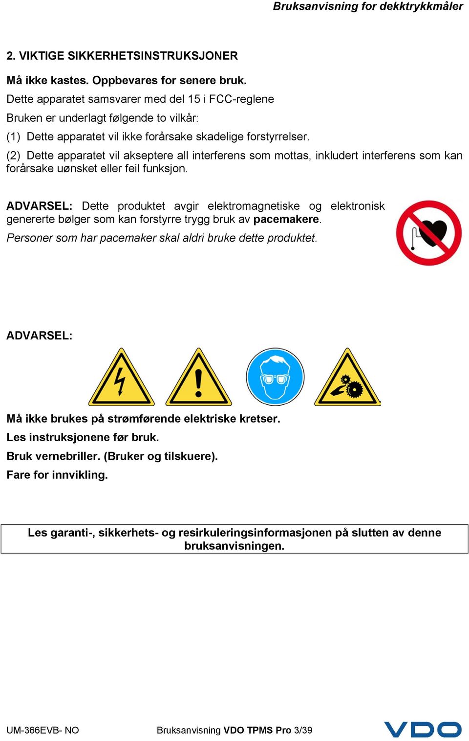 (2) Dette apparatet vil akseptere all interferens som mottas, inkludert interferens som kan forårsake uønsket eller feil funksjon.