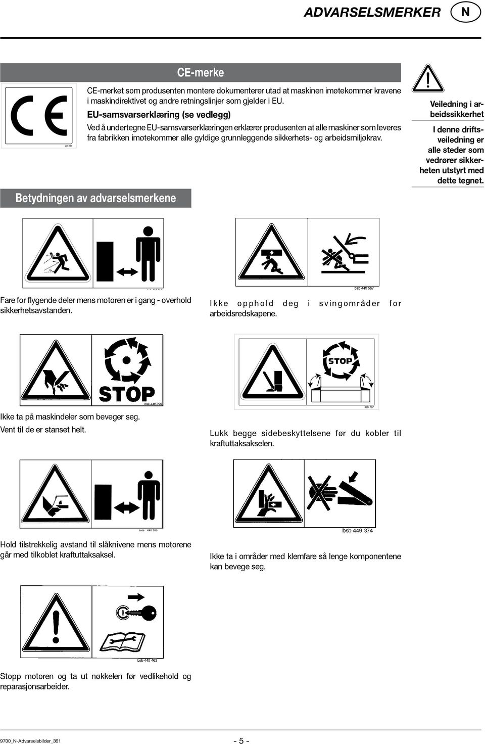 arbeidsmiljøkrav. Betydningen av advarselsmerkene Veiledning i arbeidssikkerhet I denne driftsveiledning er alle steder som vedrører sikkerheten utstyrt med dette tegnet.