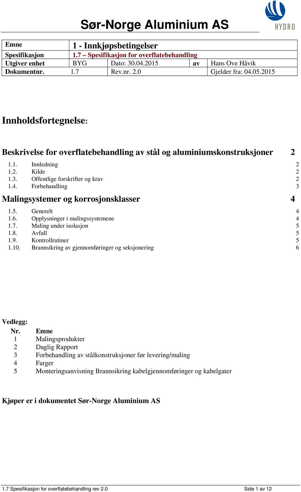 5. Generelt 4 1.6. Opplysninger i malingssystemene 4 1.7. Maling under isolasjon 5 1.8. Avfall 5 1.9. Kontrollrutiner 5 1.10. Brannsikring av gjennomføringer og seksjonering 6 Vedlegg: Nr.