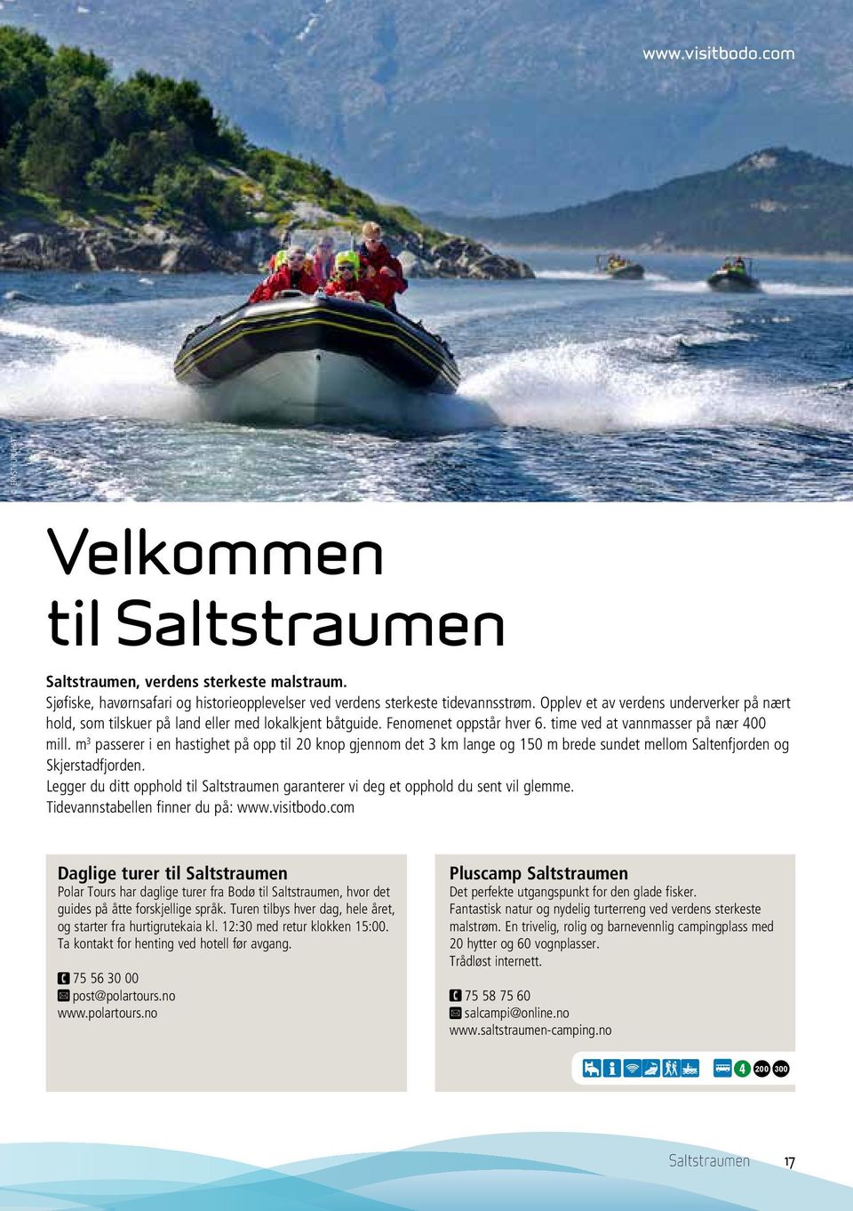 m 3 passerer i e hastighet på opp til 20 kop gjeom det 3 km lage og 150 m brede sudet mellom Saltefjorde og Skjerstadfjorde.