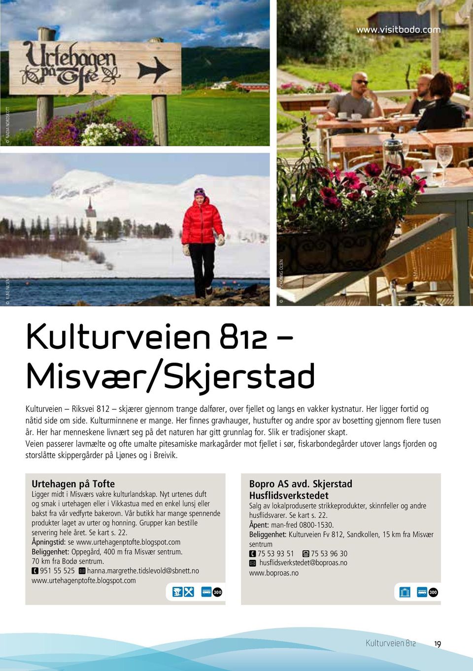 Slik er tradisjoer skapt. Veie passerer lavmælte og ofte umalte pitesamiske markagårder mot fjellet i sør, fiskarbodegårder utover lags fjorde og storslåtte skippergårder på Ljøes og i Breivik.