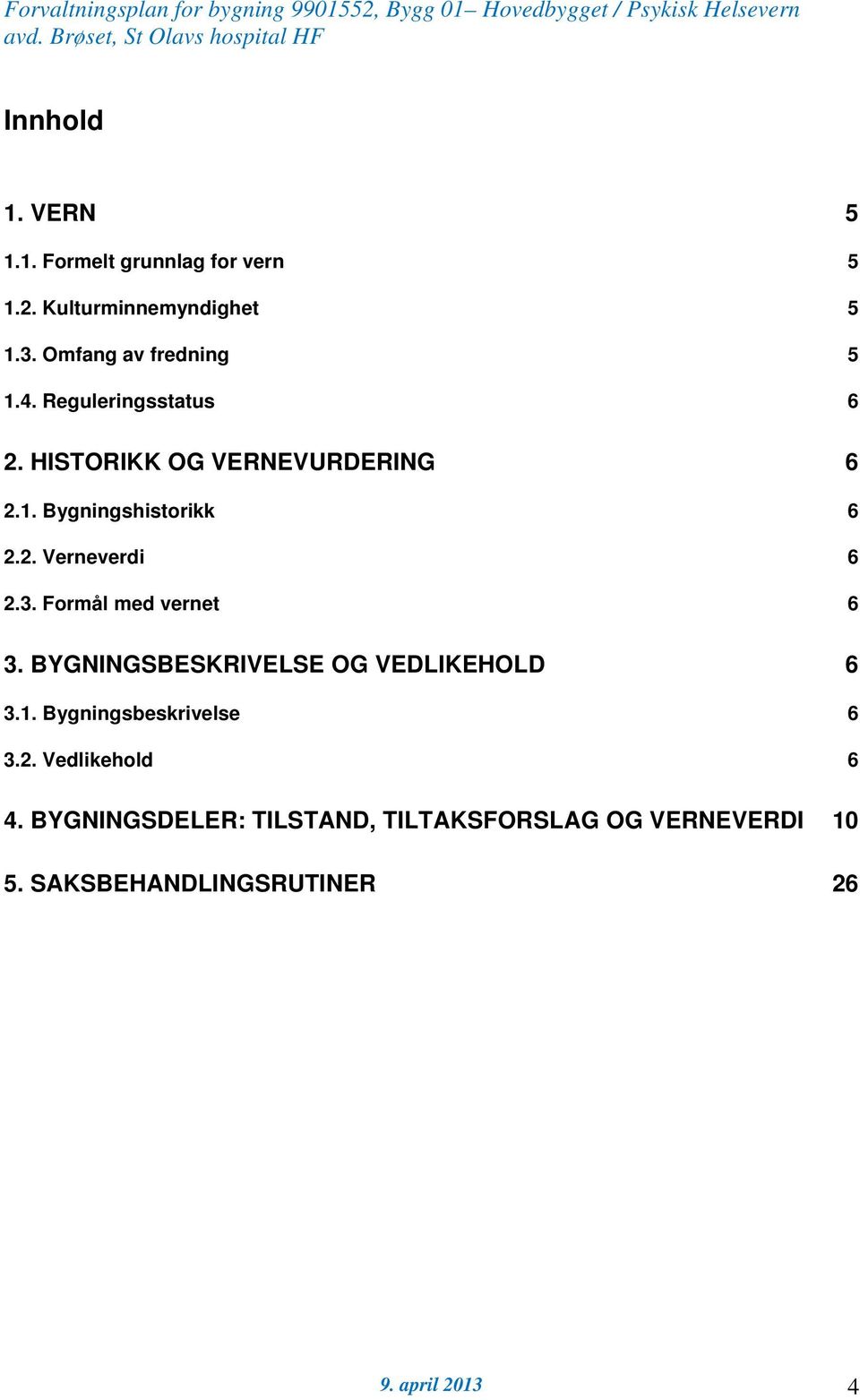 2. Verneverdi 6 2.3. Formål med vernet 6 3. BYGNINGSBESKRIVELSE OG VEDLIKEHOLD 6 3.1.