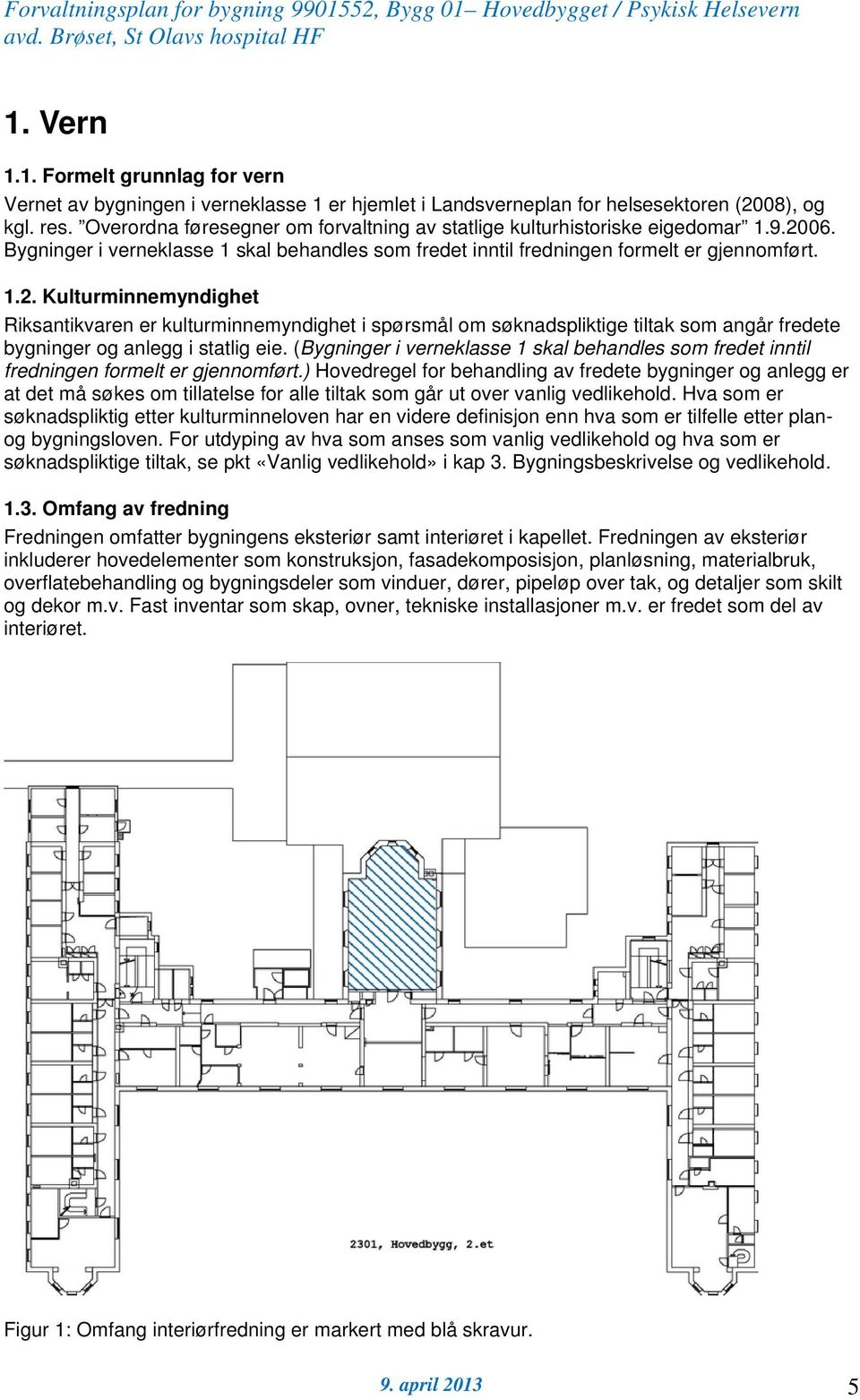 06. Bygninger i verneklasse 1 skal behandles som fredet inntil fredningen formelt er gjennomført. 1.2.