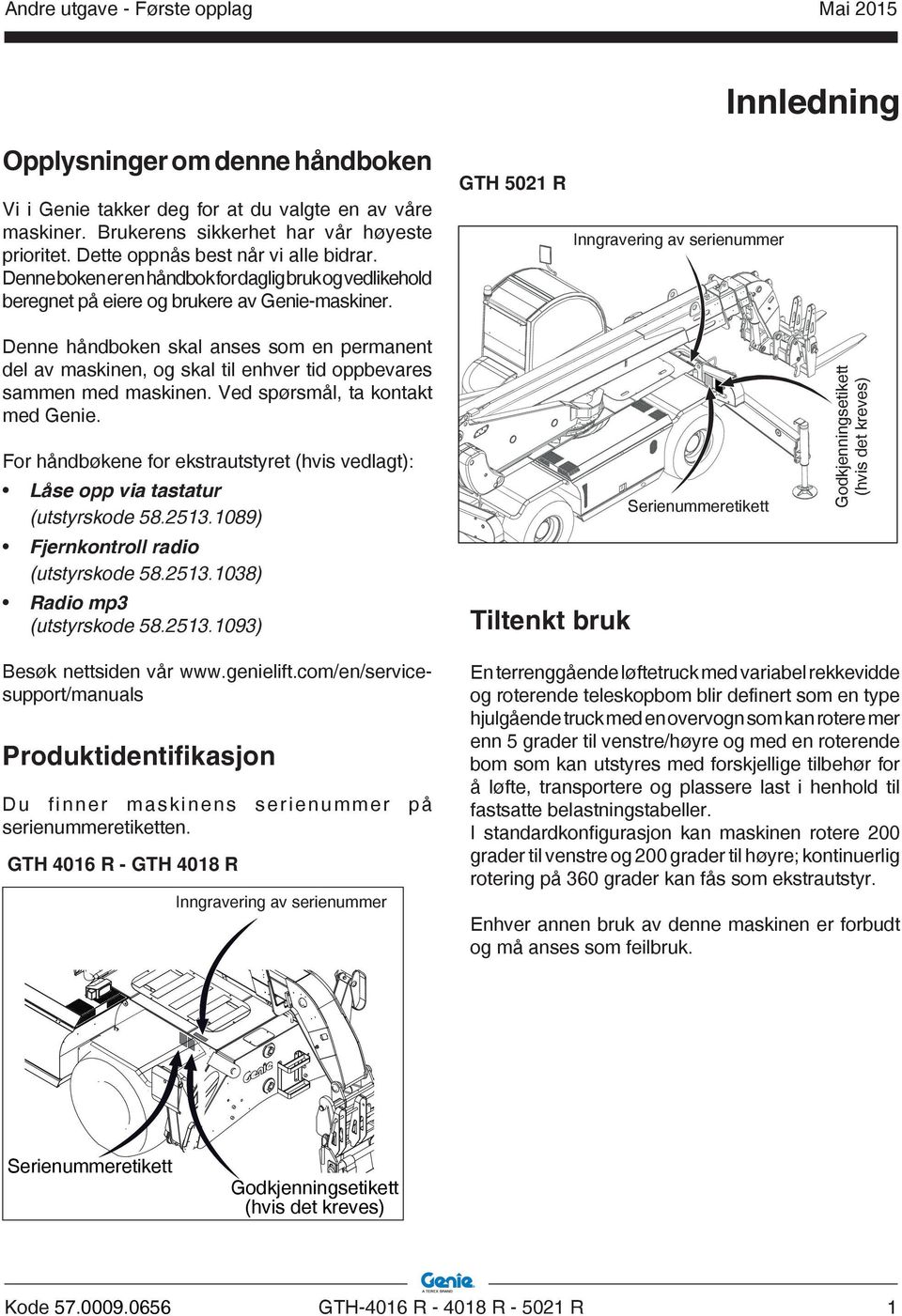 Denne håndboken skal anses som en permanent del av maskinen, og skal til enhver tid oppbevares sammen med maskinen. Ved spørsmål, ta kontakt med Genie.