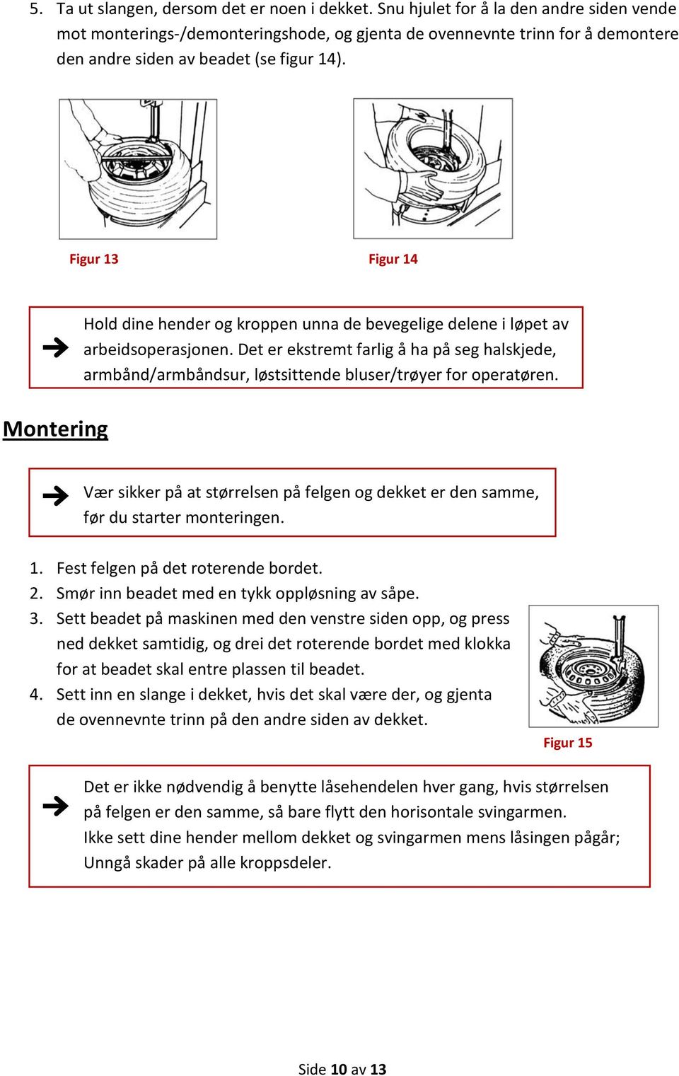 Figur 13 Figur 14 Montering Hold dine hender og kroppen unna de bevegelige delene i løpet av arbeidsoperasjonen.