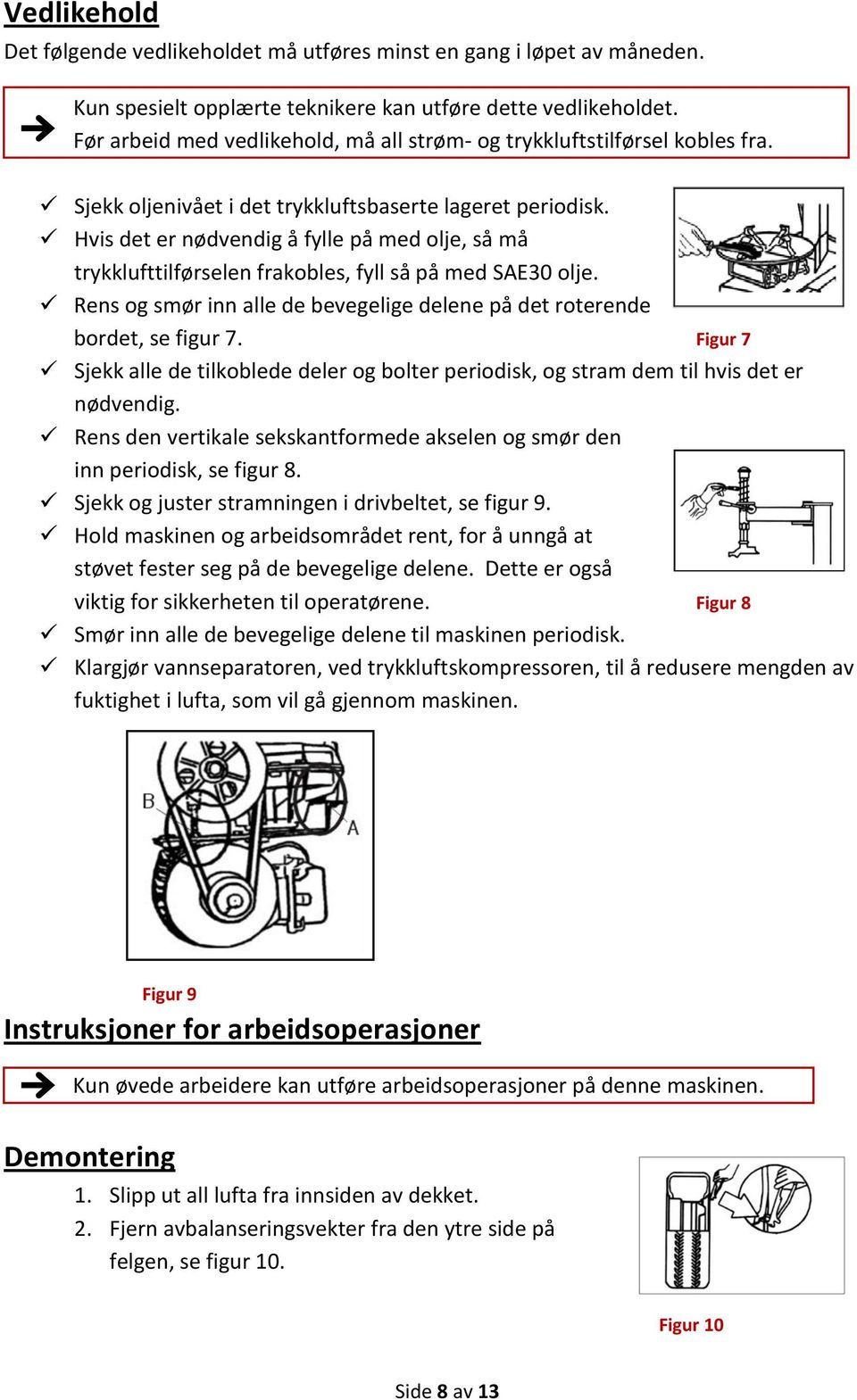 Hvis det er nødvendig å fylle på med olje, så må trykklufttilførselen frakobles, fyll så på med SAE30 olje. Rens og smør inn alle de bevegelige delene på det roterende bordet, se figur 7.