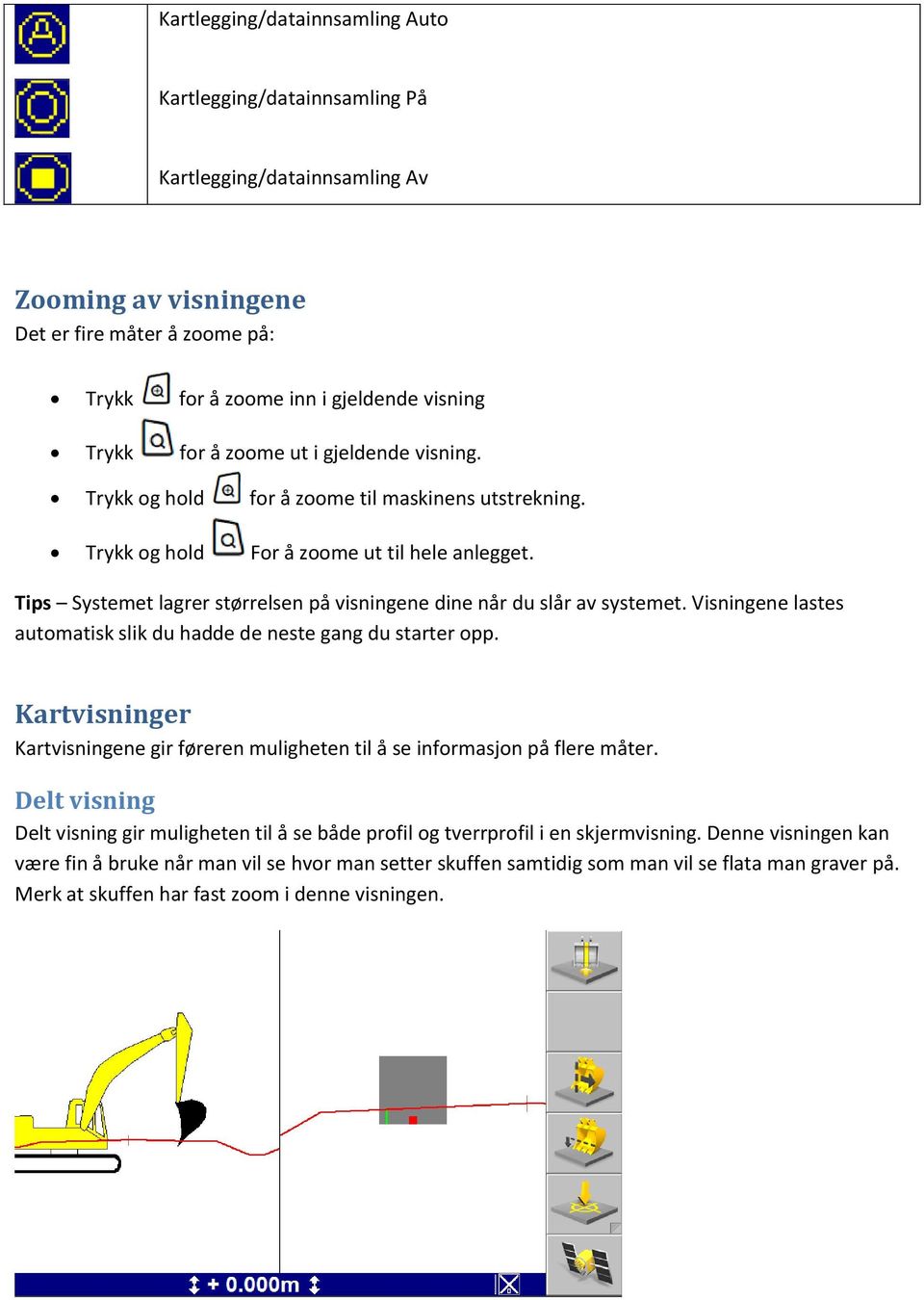 Tips Systemet lagrer størrelsen på visningene dine når du slår av systemet. Visningene lastes automatisk slik du hadde de neste gang du starter opp.