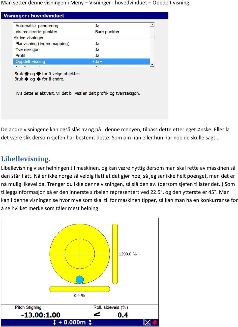 Libellevisning viser helningen til maskinen, og kan være nyttig dersom man skal rette av maskinen så den står flatt.