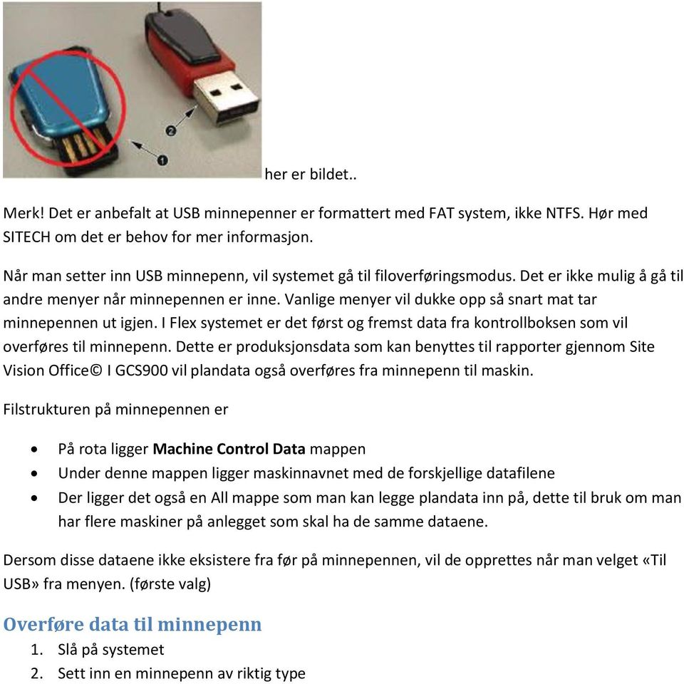 Vanlige menyer vil dukke opp så snart mat tar minnepennen ut igjen. I Flex systemet er det først og fremst data fra kontrollboksen som vil overføres til minnepenn.