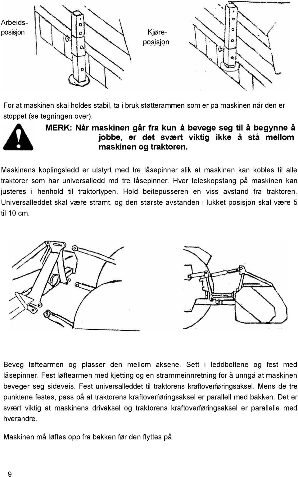 Maskinens koplingsledd er utstyrt med tre låsepinner slik at maskinen kan kobles til alle traktorer som har universalledd md tre låsepinner.