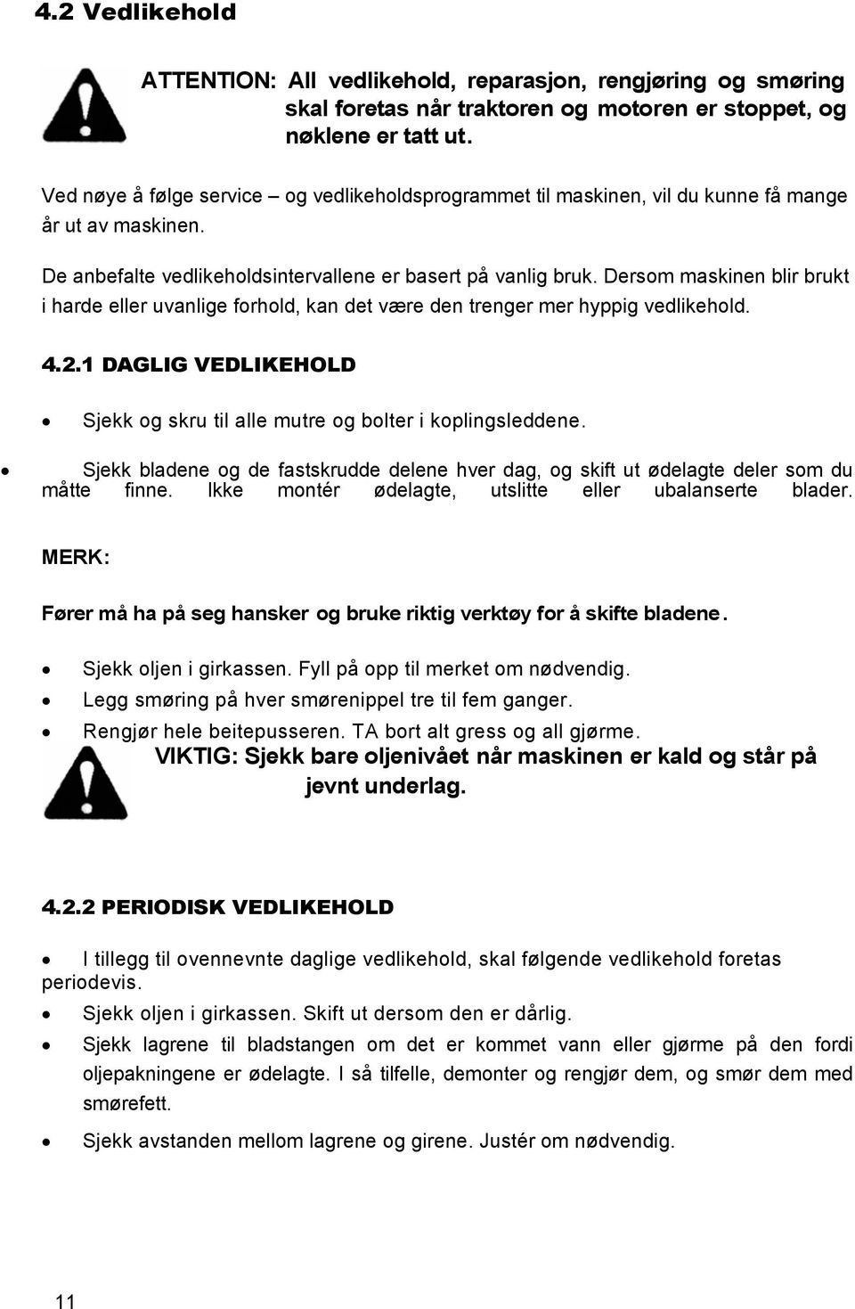 Dersom maskinen blir brukt i harde eller uvanlige forhold, kan det være den trenger mer hyppig vedlikehold. 4.2. DAGLIG VEDLIKEHOLD Sjekk og skru til alle mutre og bolter i koplingsleddene.