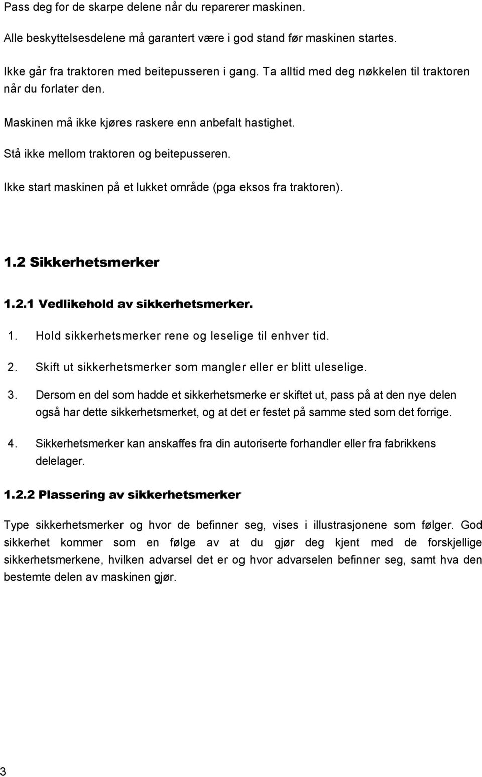 Ikke start maskinen på et lukket område (pga eksos fra traktoren)..2 Sikkerhetsmerker.2. Vedlikehold av sikkerhetsmerker.. Hold sikkerhetsmerker rene og leselige til enhver tid. 2.